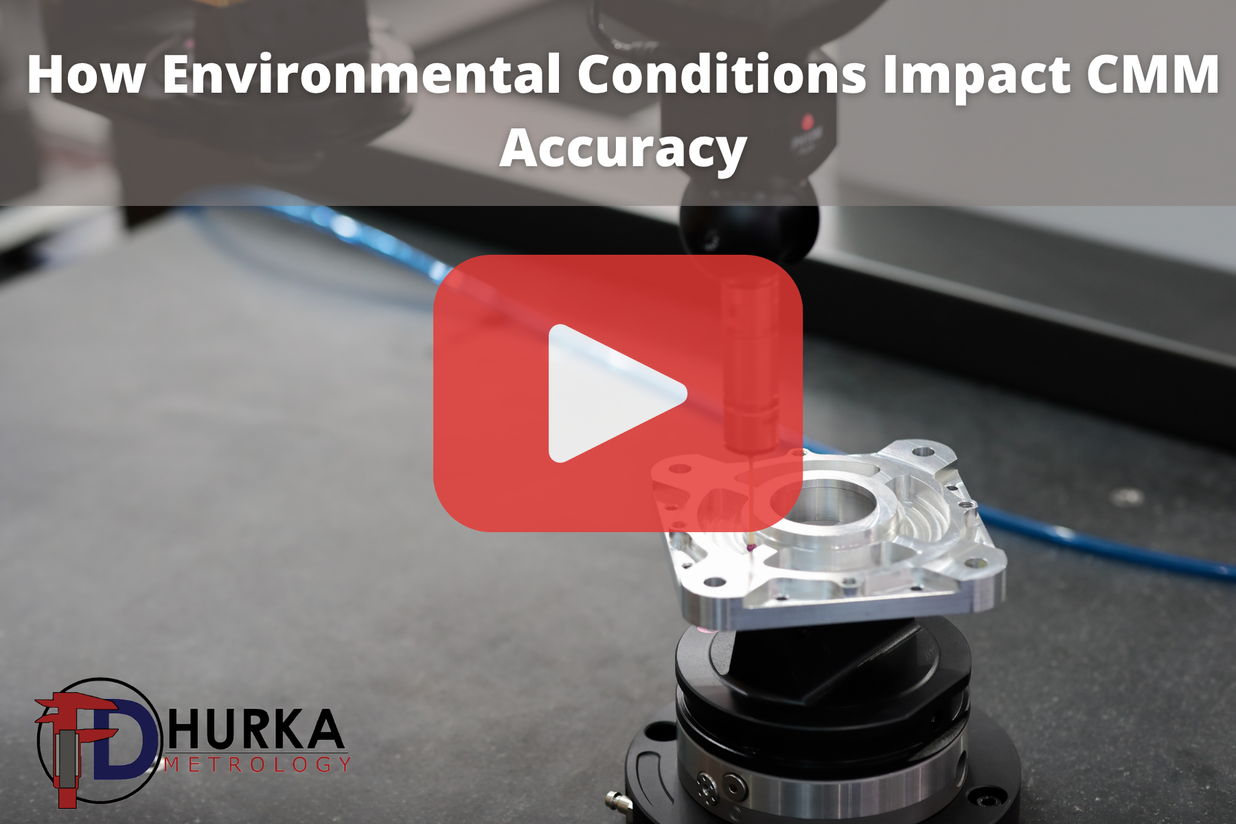 A video-style thumbnail showing a CMM probe measuring a small machined part mounted on a rotary fixture or stage. Large white text at the top reads, “How Environmental Conditions Impact CMM Accuracy.” A large red play button is centered, and the Dhurka Metrology logo is in the lower-left corner.
