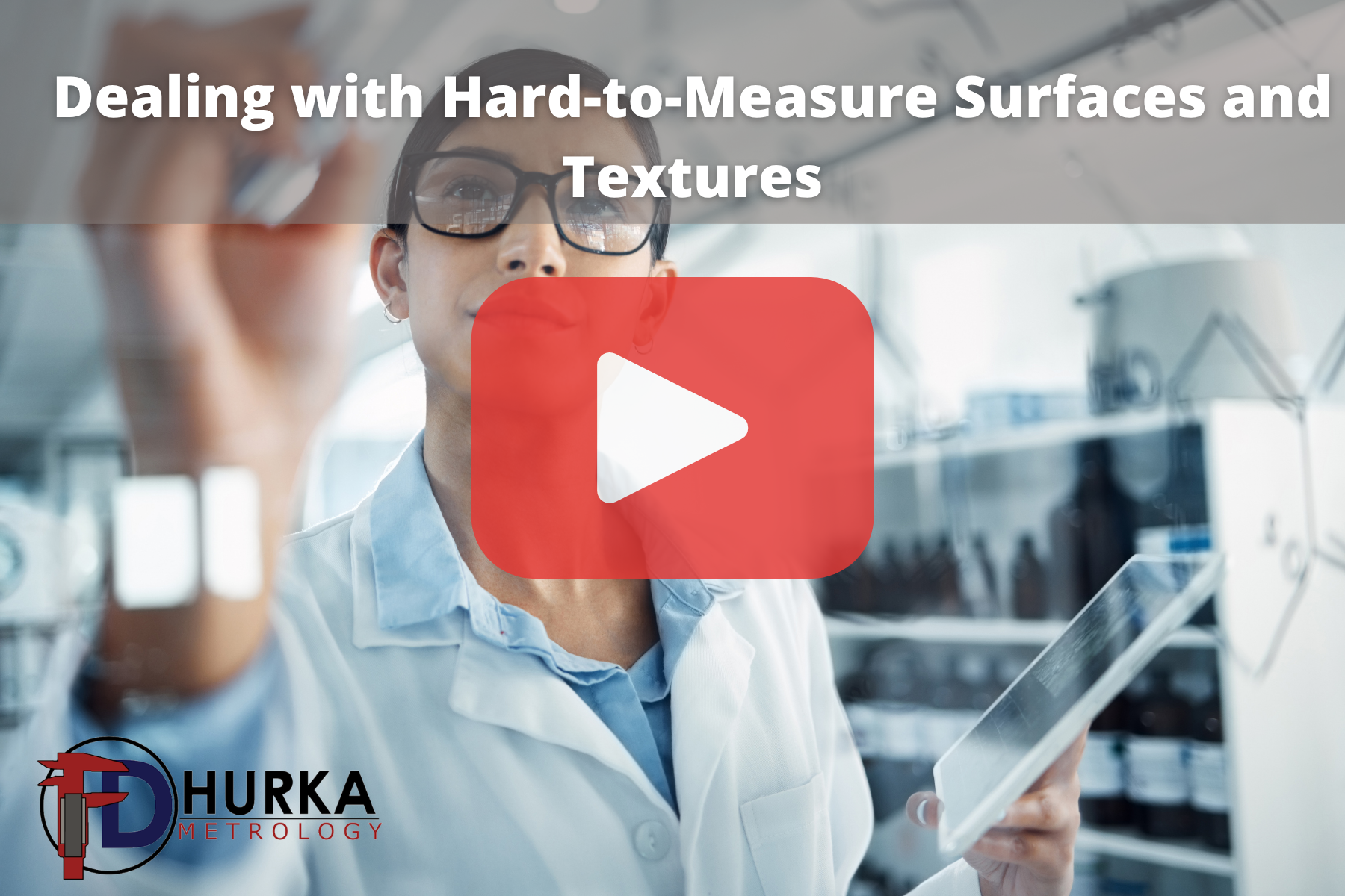 A video-style thumbnail featuring a lab worker in glasses and a white coat writing or drawing on a transparent surface while holding a tablet. Large white text at the top reads, “Dealing with Hard-to-Measure Surfaces and Textures.” A large red play button is centered, and the Dhurka Metrology logo appears in the lower-left corner.
